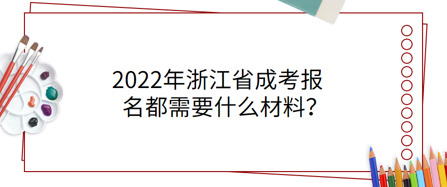 2022年浙江省成考报名都需要什么材料？