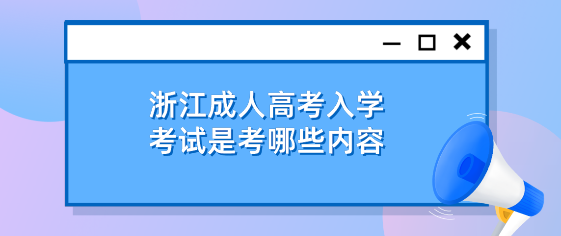 浙江成人高考入学考试是考哪些内容