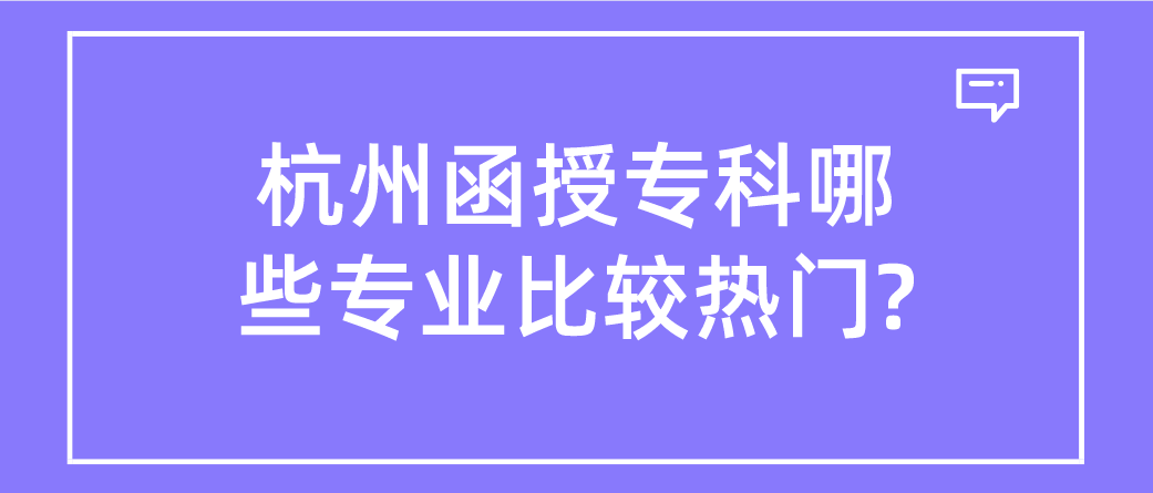 杭州函授专科哪些专业比较热门?