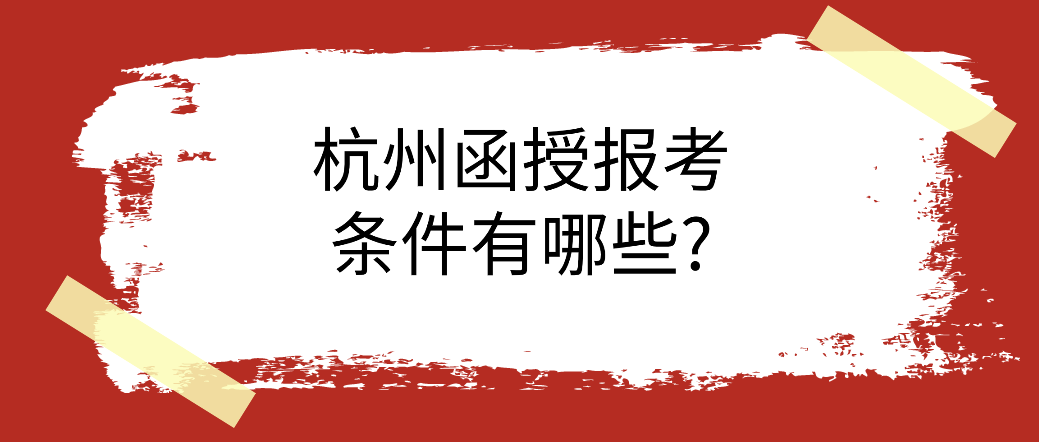杭州函授报考条件有哪些?