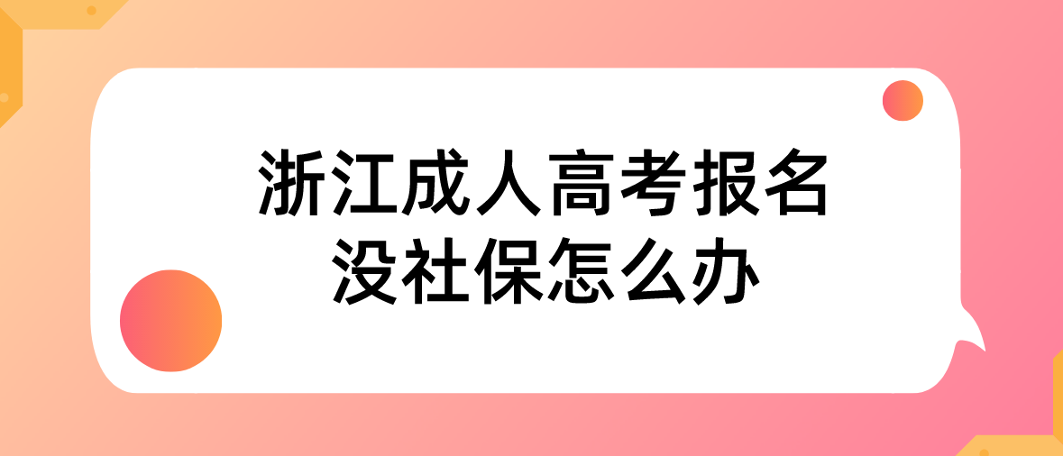2022年浙江成人高考报名没社保怎么办