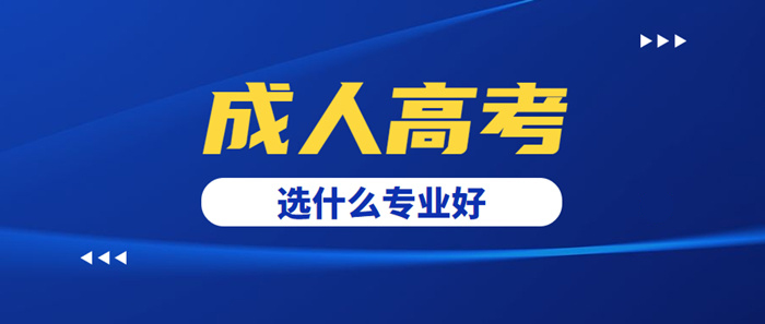 2023年成人高考选什么专业好？